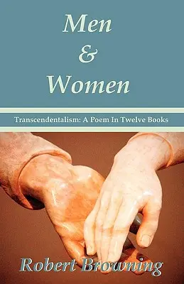 Muži a ženy by Robert Browning: Browning: Transcendentalismus: Báseň ve dvanácti knihách - zvláštní vydání - Men And Women by Robert Browning: Transcendentalism: A Poem In Twelve Books - Special Edition