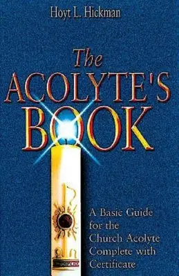 The Acolyte's Book: The Acolyte's Book: Základní příručka pro církevní akolyty s certifikátem - The Acolyte's Book: A Basic Guide for the Church Acolyte Complete with Certificate