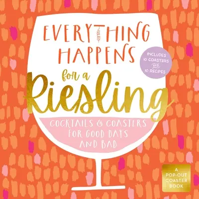 Vše se děje pro ryzlink rýnský: Koktejly a přípitky pro dobré i špatné dny - Everything Happens for a Riesling: Cocktails and Coasters for Good Days and Bad