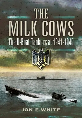 Dojné krávy: Tankisté z ponorek ve válce 1941-1945 - The Milk Cows: The U-Boat Tankers at War 1941 - 1945