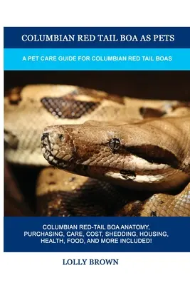 Columbian Red Tail Boa as Pets: Columbian Red Tail Boa as Pets: Průvodce péčí o boa červenoocasého kolumbijského: Průvodce péčí o domácího mazlíčka - Columbian Red Tail Boa as Pets: A Pet Care Guide for Columbian Red Tail Boas