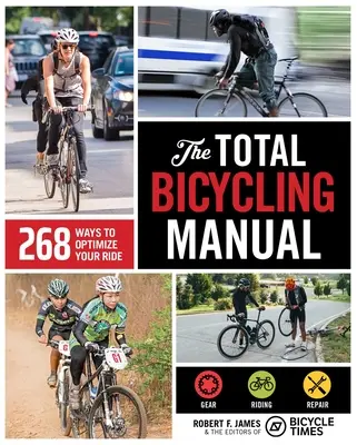 Úplná příručka pro cyklisty: Příručka pro cyklisty: 268 způsobů, jak optimalizovat svou jízdu - The Total Bicycling Manual: 268 Ways to Optimize Your Ride