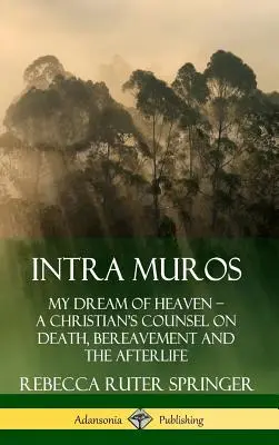 Intra Muros: Můj sen o nebi ? Rady křesťana o smrti, smutku a posmrtném životě (Pevná vazba) - Intra Muros: My Dream of Heaven ? A Christian's Counsel on Death, Bereavement and the Afterlife (Hardcover)