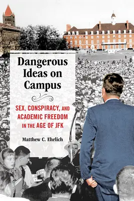 Nebezpečné myšlenky na univerzitní půdě: Sex, konspirace a akademická svoboda ve věku JFK: nejzajímavější myšlenky na univerzitě v USA - Dangerous Ideas on Campus: Sex, Conspiracy, and Academic Freedom in the Age of JFK