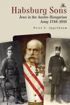 Synové Habsburků: Židé v rakousko-uherské armádě, 1788-1918 - Habsburg Sons: Jews in the Austro-Hungarian Army, 1788-1918