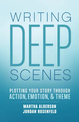 Psaní hlubokých scén: Vydejte se na cestu k příběhu: Zápletka příběhu prostřednictvím akce, emocí a tématu - Writing Deep Scenes: Plotting Your Story Through Action, Emotion, and Theme