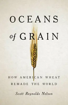 Oceány obilí: Jak americká pšenice přetvořila svět - Oceans of Grain: How American Wheat Remade the World