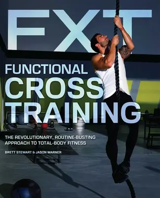 Funkční crossový trénink: Tréninkový trénink: Revoluční přístup k celkové tělesné kondici, který odbourává rutinu. - Functional Cross Training: The Revolutionary, Routine-Busting Approach to Total-Body Fitness