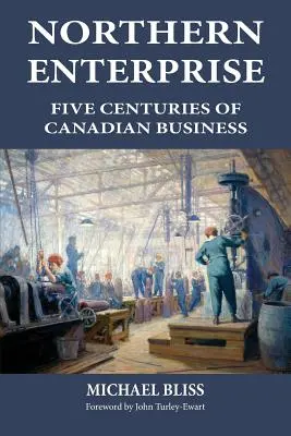 Severský podnik: Pět století kanadského podnikání - Northern Enterprise: Five Centuries of Canadian Business