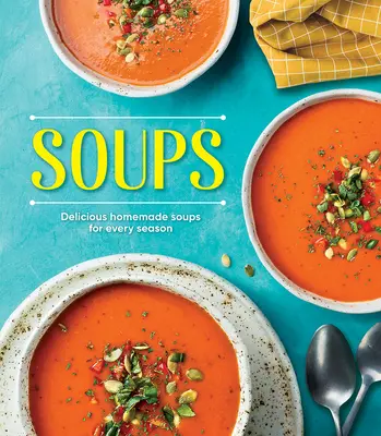 Polévky: Chutné domácí polévky pro každé roční období - Soups: Delicious Homemade Soups for Every Season