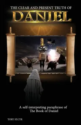 Jasná a přítomná pravda Danielova: Parafráze s vlastním výkladem (The Clear and Present Truth of Daniel: A Self-Interpreting Paraphrase) - The Clear and Present Truth of Daniel: A Self-Interpreting Paraphrase