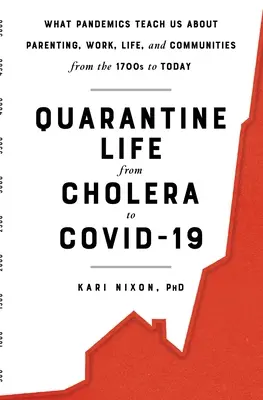 Život v karanténě od cholery po Covid-19: Co nás pandemie učí o rodičovství, práci, životě a komunitách od roku 1700 do současnosti - Quarantine Life from Cholera to Covid-19: What Pandemics Teach Us about Parenting, Work, Life, and Communities from the 1700s to Today