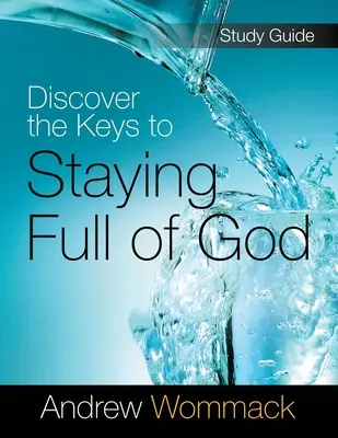 Objevte klíče k tomu, jak zůstat plný Boha Studijní příručka: Klíče k tomu, jak zůstat plný Boha - Discover the Keys to Staying Full of God Study Guide