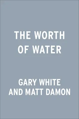 Síla vody: Náš příběh o hledání řešení největší světové výzvy - The Worth of Water: Our Story of Chasing Solutions to the World's Greatest Challenge