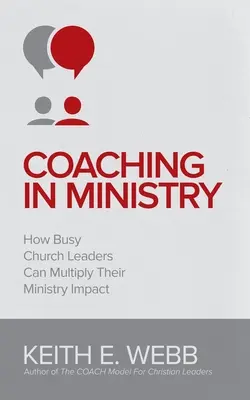 Koučování ve službě: Jak mohou zaneprázdnění vedoucí církve znásobit svůj vliv na službu - Coaching In Ministry: How Busy Church Leaders Can Multiply Their Ministry Impact