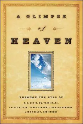 Pohled do nebe: Tony Evans, Calvin Miller, Randy Alcorn. J. Oswalda Sanderse, Johna Wesleyho a dalších. - A Glimpse of Heaven: Through the Eyes of C.S. Lewis, Dr. Tony Evans, Calvin Miller, Randy Alcorn. J. Oswald Sanders, John Wesley, and Other