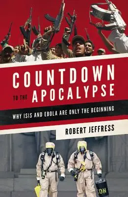 Odpočítávání do apokalypsy: Proč jsou Isis a ebola jen začátek? - Countdown to the Apocalypse: Why Isis and Ebola Are Only the Beginning