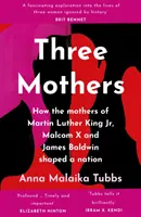 Tři matky - Jak matky Martina Luthera Kinga mladšího, Malcolma X a Jamese Baldwina formovaly národ - Three Mothers - How the Mothers of Martin Luther King Jr., Malcolm X and James Baldwin Shaped a Nation