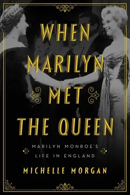Když Marilyn potkala královnu: Život Marilyn Monroe v Anglii: Když se setkala s královnou - When Marilyn Met the Queen: Marilyn Monroe's Life in England