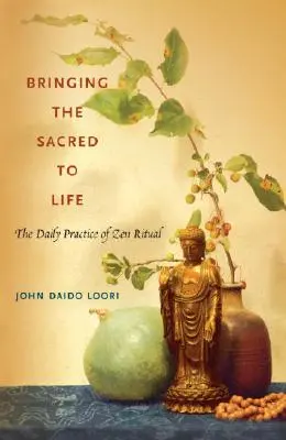 Uvádění posvátna do života: Každodenní praxe zenového rituálu - Bringing the Sacred to Life: The Daily Practice of Zen Ritual