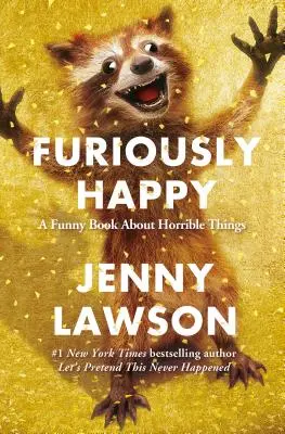 Zuřivě šťastná: Vtipná kniha o strašných věcech - Furiously Happy: A Funny Book about Horrible Things