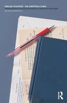Učitelé angličtiny - neoficiální průvodce: Zkoumání filosofie učitelů angličtiny - neoficiální průvodce - English Teachers - The Unofficial Guide: Researching the Philosophies of English Teachers