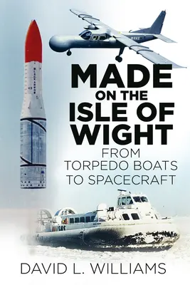 Made on the Isle of Wight: Od torpédového člunu po kosmickou loď - Made on the Isle of Wight: From Torpedo Boat to Spacecraft