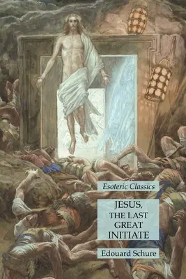 Ježíš, poslední velký zasvěcenec: Esoterická klasika - Jesus, the Last Great Initiate: Esoteric Classics