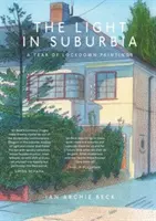 Světlo na předměstí - Rok obrazů ze zamykání - Light in Suburbia - A Year of Lockdown Paintings