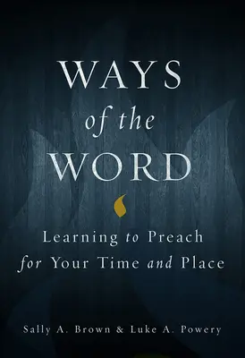 Cesty slova: Učte se kázat pro svou dobu a místo - Ways of the Word: Learning to Preach for Your Time and Place