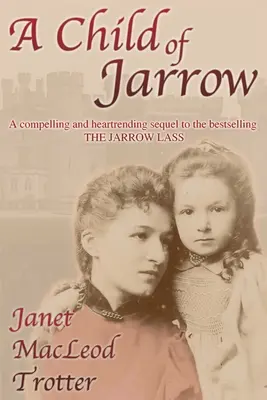 Dítě z Jarrow: Dítě z JARROW: Strhující a srdceryvné pokračování bestselleru THE JARROW LASS. - A Child of Jarrow: A compelling and heartrending sequel to the bestselling THE JARROW LASS