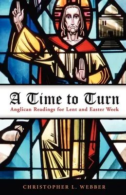 Čas na obrat: Anglikánská čtení pro postní a velikonoční týden - A Time to Turn: Anglican Readings for Lent and Easter Week
