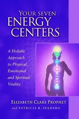 Vašich sedm energetických center: Vyzkoušejte si, jak se vám daří udržet si tělesnou, emocionální a duchovní vitalitu. - Your Seven Energy Centers: A Holistic Approach to Physical, Emotional and Spiritual Vitality