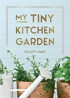 Moje malá kuchyňská zahrádka - Jednoduché tipy, které vám pomohou vypěstovat si vlastní bylinky, ovoce a zeleninu - My Tiny Kitchen Garden - Simple Tips to Help You Grow Your Own Herbs, Fruits and Vegetables