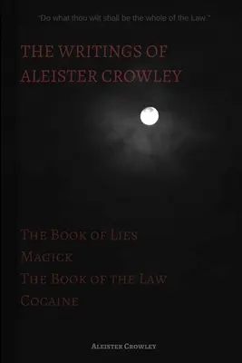Spisy Aleistera Crowleyho: Kniha lží, Kniha zákona, Magie a kokain. - The Writings of Aleister Crowley: The Book of Lies, The Book of the Law, Magick and Cocaine