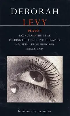 Deborah Levy: Hry 1: Pax/Clam/The B File/Pushing the Prince Into Denmark/Macbeth/False Memory/Honey Baby - Deborah Levy: Plays 1: Pax/Clam/The B File/Pushing the Prince Into Denmark/Macbeth/False Memory/Honey Baby