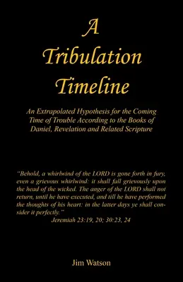 Časová osa soužení - extrapolovaná hypotéza nadcházejícího času soužení podle knih Daniel, Zjevení a souvisejících textů Písma svatého - A Tribulation Timeline - An Extrapolated Hypothesis for the Coming Time of Trouble According to the Books of Daniel, Revelation and Related Scripture