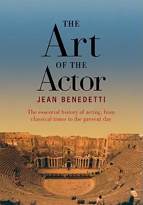 Herecké umění - Základní dějiny herectví od klasicismu po současnost - Art of the Actor - The Essential History of Acting from Classical Times to the Present Day