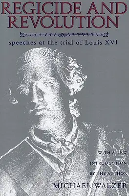 Regicida a revoluce: Řeči při procesu s Ludvíkem XVI. - Regicide and Revolution: Speeches at the Trial of Louis XVI