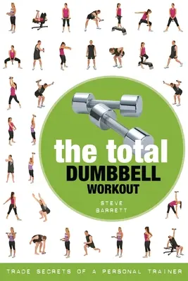 Totální cvičení s činkami: Obchodní tajemství osobního trenéra - The Total Dumbbell Workout: Trade Secrets of a Personal Trainer