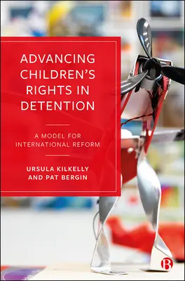 Prosazování práv dětí v detenčních zařízeních: Model pro mezinárodní reformu - Advancing Children's Rights in Detention: A Model for International Reform