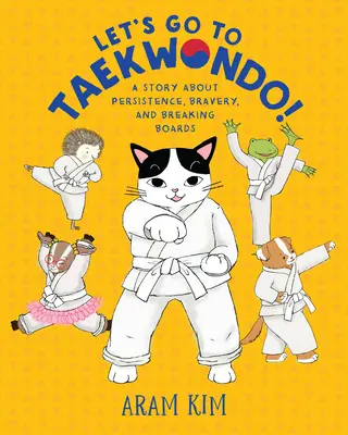 Pojďme na taekwondo!: Příběh o vytrvalosti, odvaze a lámání prken. - Let's Go to Taekwondo!: A Story about Persistence, Bravery, and Breaking Boards