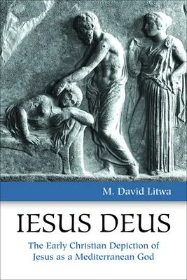 Iesus Deus: Raný křesťanský obraz Ježíše jako středomořského Boha - Iesus Deus: The Early Christian Depiction of Jesus as a Mediterranean God