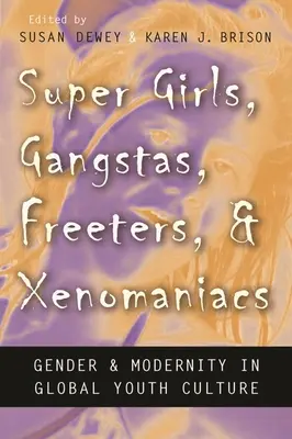 Super Girls, Gangstas, Freeters, and Xenomaniacs: Gender and Modernity in Global Youth Culture (Gender a modernita v globální kultuře mládeže) - Super Girls, Gangstas, Freeters, and Xenomaniacs: Gender and Modernity in Global Youth Culture