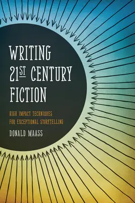 Psaní beletrie 21. století: Příběhy, které mají velký dopad: techniky pro výjimečné vyprávění příběhů - Writing 21st Century Fiction: High Impact Techniques for Exceptional Storytelling