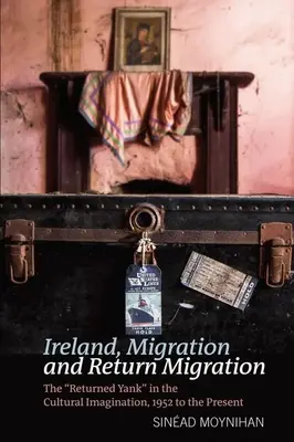 Irsko, migrace a návratová migrace: Irsko: Migrace a migrace: navrátivší se Amíci v kulturní imaginaci, 1952 až současnost - Ireland, Migration and Return Migration: The Returned Yank in the Cultural Imagination, 1952 to Present