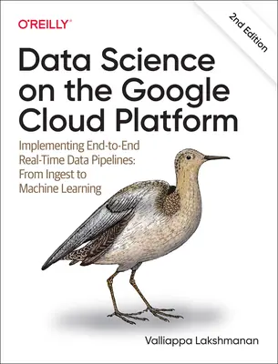 Datová věda na platformě Google Cloud: Implementace koncových datových potrubí v reálném čase: Od příjmu dat po strojové učení - Data Science on the Google Cloud Platform: Implementing End-To-End Real-Time Data Pipelines: From Ingest to Machine Learning