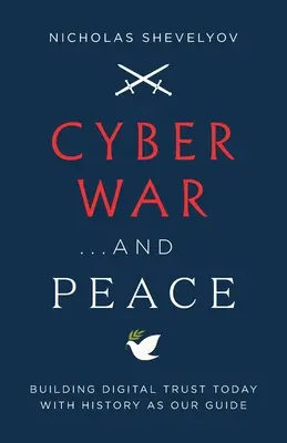 Kybernetická válka... a mír: a historie jako náš průvodce: budování digitální důvěry dnes - Cyber War...and Peace: Building Digital Trust Today with History as Our Guide