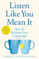Poslouchejte, jako byste to mysleli vážně - Jak znovu získat opravdové spojení - Listen Like You Mean It - How to Reclaim True Connection