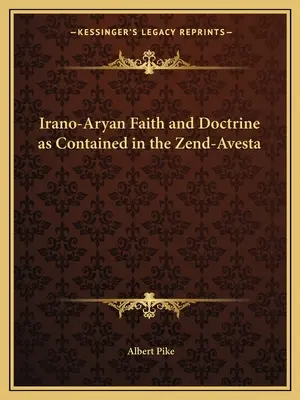 Íránsko-árijská víra a učení obsažené v Zend-Avestě - Irano-Aryan Faith and Doctrine as Contained in the Zend-Avesta
